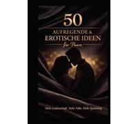 50 Aufregende und Erotische Ideen für Paare