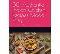 50 Authentic Indian Chicken Recipes Made Easy: Quick & Tasty Homemade Chicken Recipes