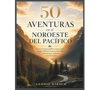 50 Aventuras en el Noroeste del Pacífico: Aventuras imprescindibles y joyas ocultas - Una guía 2026 del Noroeste del Pacífico sobre parques, senderos y secretos locales