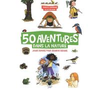 50 aventures dans la nature: Jouer dehors pour grandir dedans
