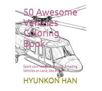 50 Awesome Vehicles Coloring Book: Spark your imagination with Amazing Vehicles on Land, Sea and Air (The 50 Wonders of [object] Series)