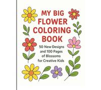 50 Beautiful Flowers to Color: A Fun Kids’ Flower Coloring Book with 100 Pages of Creative Designs
