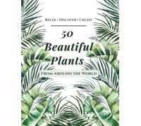 50 Beautiful Plants From Around the World: An Adult Coloring Book with Detailed Botanical Illustrations for Relaxation and Mindfulness (World Coloring Series)