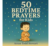 50 Bedtime Prayers For Kids: Illustrated Rhyming Prayers That Teach Faith and Gratitude
