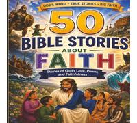 50 Bible Stories About Faith: Stories About God’s Love, Power, and Faithfulness