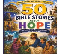 50 Bible Stories About Hope: Inspiring Bible Stories That Teach Children to Trust God's Promises, Find Courage, and Never Lose Hope Series (Bible Stories for Kids: Character and Faith Collection)