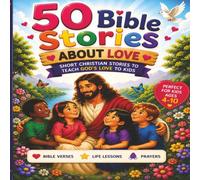 50 Bible Stories About Love: Short Christian Stories to Teach God's Love, Kindness, Compassion, Forgiveness, and Faith to Kids Ages 4-10: 1 (Bible Stories for Kids: Character and Faith Collection)