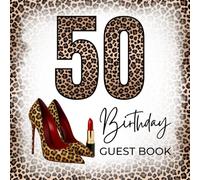 50 Birthday Guest Book: Theme Leopard Cheetah with High Heels, 50th Birthday Celebration Keepsake for Women, 50th Birthday Party Sign-In Book, ... Message Pages. 8.5”x8.5” for 50 Guests.