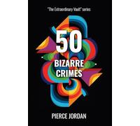 50 Bizarre Crimes: True Stories Stranger Than Fiction (The Extraordinary Vault)
