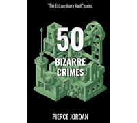 50 Bizarre Crimes: True Stories Stranger Than Fiction (The Extraordinary Vault)