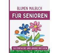 50 Blumen Malbuch für Senioren: Einfache und große Motive, Ausmalbuch für Senioren und Erwachsene, Stressabbauend Malbuch, Großformat, 8.5x11 Zoll, Färbe diese schönen Blumen und hab Spaß dabei!!