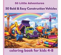 50 Bold & Easy Construction Vehicles Coloring Book for Kids Ages 4-8: Large Print, Thick Lines, Easy-to-Color Construction Machines for Preschool, ... and Early Learners (50 Little Adventures)
