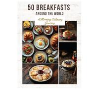 50 Breakfasts Around the World: A Morning Culinary Journey