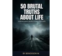 50 Brutal Truths About Life: Lessons Most People Learn Too Late