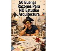 50 Buenas Razones Para NO Estudiar Arquitectura: 2 (Libros de graduación)