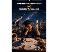 50 Buenas Razones Para NO Estudiar Astronomía (Libros de graduación)