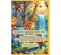 50 Bunte Geschichten für Kinder | Elternhandbuch mit Zweisprachigen Übersetzungen (Deutsch-Französisch) | Für Kinder von 2-5 Jahren