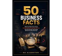 50 Business Facts: What You Didn’t Know About Brands, Money, Marketing, Startups, and the Strange Psychology Behind Everyday Business