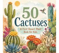 50 Cactuses: A First Desert Plant Book for Kids (The 50 Things Kids Should Know Series)