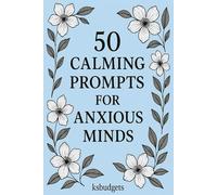 50 Calming Prompts for Anxious Minds: A Gentle Guided Journal for Slowing Down, Soothing Stress & Finding Peace