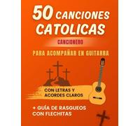 50 Canciones Católicas: Cancionero para Acompañar en Guitarra: Con Letras y Acordes Claros + Guía de Rasgueos con Flechitas