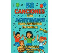 50 CANCIONES CON ACTIVIDADES PARA DISFRUTAR EN FAMILIA.: 50 temas de todos los tiempos y estilos musicales para crear recuerdos juntos.