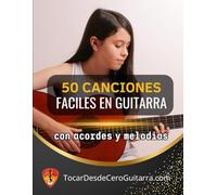 50 Canciones Fáciles en Guitarra: Versiones fáciles con acordes y melodías para ampliar tu repertorio