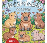 50 Capybaras to Color - The Big Capybara Coloring Book for Kids Ages 6 and Up: Fun animal facts and relaxing coloring pages for curious kids who love nature and creativity