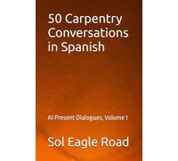 50 Carpentry Conversations in Spanish: A1 Present Dialogues, Volume 1 (Workplace Spanish Series)