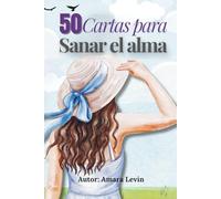 50 Cartas para sanar el alma: Palabras que abrazan el alma: ejercicios y reflexiones para sanar desde el amor propio y la presencia.