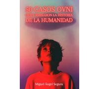 50 Casos OVNI que cambiaron el destino de la humanidad: Historias y sucesos reales que han conmocionado al mundo