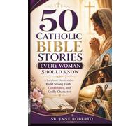 50 CATHOLIC BIBLE STORIES EVERY WOMAN SHOULD KNOW: A Storybook Devotional to Build Strong Faith, Confidence, and Godly Character