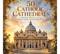 50 Catholic Cathedrals: An Illustrated Adventure Across the Greatest Catholic Churches of the World (The World Culture for Kids)
