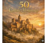 50 Catholic Monasteries: A Gentle Introduction to Catholic Monasteries (The 50 Things Kids Should Know Series)