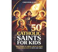 50 Catholic Saints for Kids: True Stories of Heroic Virtue to Build Courageous Faith in Boys and Girls (Libri Veri Press)