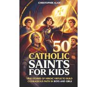 50 Catholic Saints for Kids: True Stories of Heroic Virtue to Build Courageous Faith in Boys and Girls: 1 (Libri Veri Press)
