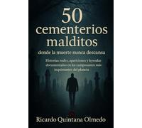 50 Cementerios Malditos: Historias reales, apariciones y leyendas documentadas en los camposantos más inquietantes del planeta (Misterios y fenómenos insólitos)