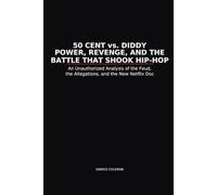 50 Cent vs. Diddy Power, Revenge, and the Battle That Shook Hip-Hop: An Unauthorized Analysis of the Feud, the Allegations, and the New Netflix Doc