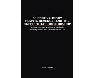 50 Cent vs. Diddy Power, Revenge, and the Battle That Shook Hip-Hop: An Unauthorized Analysis of the Feud, the Allegations, and the New Netflix Doc