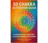 50 Chakra Activation Guide: A Complete Self-Mastery & Teacher Training Framework