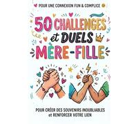 50 challenges et duels mère - fille: Pour créer des souvenirs inoubliables et renforcer votre lien
