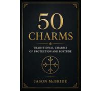 50 CHARMS: Traditional Charms of Protection and Fortune (Folk Magic)