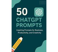50 ChatGPT Prompts Pack: Unlock AI’s Full Potential with Ready-to-Use Prompts for Business, Creativity, Learning, and Everyday Life