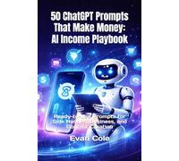 50 ChatGPT Prompts That Make Money: AI Income Playbook: Ready-to-Use Prompts for Side Hustles, Business, and Content Creation (AI Income Playbook Series)