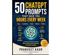 50 CHATGPT PROMPTS THAT SAVE YOU HOURS EVERY WEEK: A Practical AI Productivity Guide for Work, Study, Career, Business & Content Creation