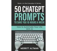 50 ChatGPT Prompts to Save You 10 Hours a Week: How to Automate Your Life With AI (Everyday AI)