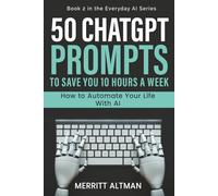 50 ChatGPT Prompts to Save You 10 Hours a Week: How to Automate Your Life With AI (Everyday AI)