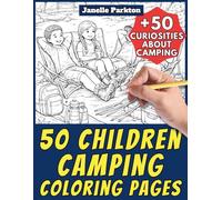 50 Children Camping Coloring Pages for Kids and Adults: +50 Amazing Facts about Camping. Coloring Book for Boys, Girls, Men and Women. Color and Learn with Janelle - Nature and Activities - Vol. 105