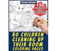 50 Children Cleaning Up Their Room Coloring Pages for Kids and Adults: +50 Amazing Facts about Cleaning Up your Room. Coloring Book for Boys, Girls ... Janelle - Nature and Activities - Vol. 113
