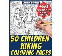 50 Children Hiking Coloring Pages for Kids and Adults: +50 Curiosities about Hiking. Coloring Book for Children and Mature. Color and Learn with Janelle - Nature and Activities - Vol. 120
